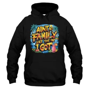 Aint No Family Like The One I Got Hoodie - Black